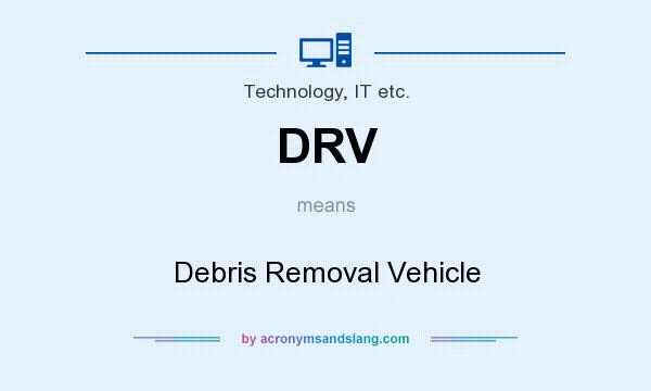 What does DRV mean? It stands for Debris Removal Vehicle
