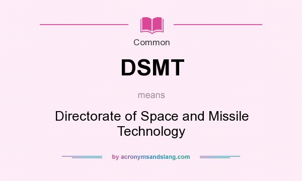 What does DSMT mean? It stands for Directorate of Space and Missile Technology