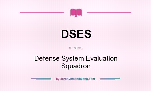 What does DSES mean? It stands for Defense System Evaluation Squadron