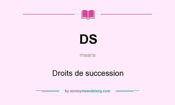 What does DS mean? It stands for Droits de succession