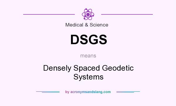 What does DSGS mean? It stands for Densely Spaced Geodetic Systems