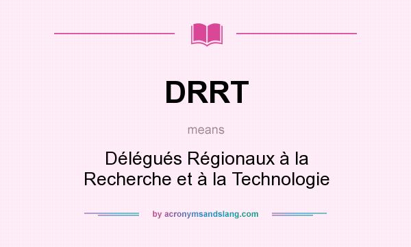 What does DRRT mean? It stands for Délégués Régionaux à la Recherche et à la Technologie
