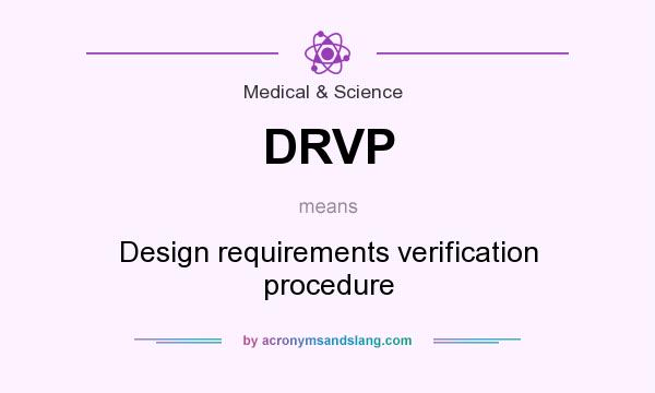 What does DRVP mean? It stands for Design requirements verification procedure