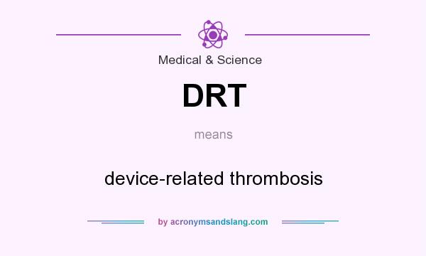 What does DRT mean? It stands for device-related thrombosis