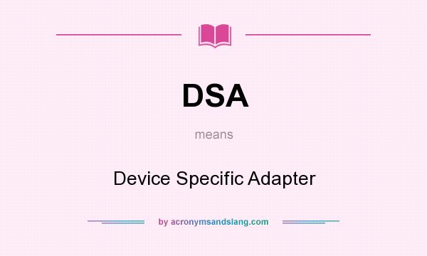 What does DSA mean? It stands for Device Specific Adapter