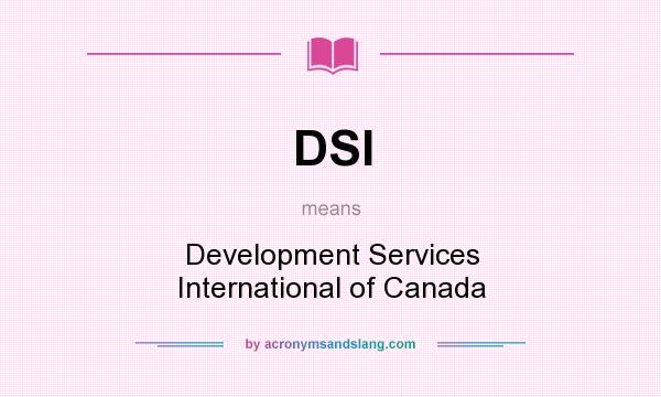 What does DSI mean? It stands for Development Services International of Canada