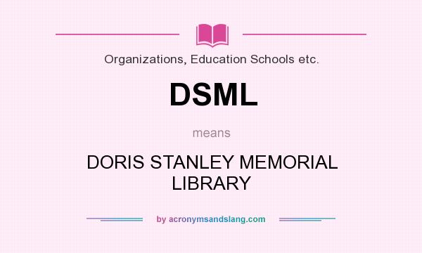 What does DSML mean? It stands for DORIS STANLEY MEMORIAL LIBRARY
