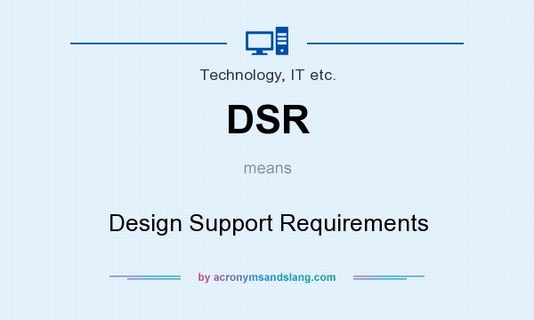 What does DSR mean? It stands for Design Support Requirements