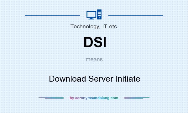What does DSI mean? It stands for Download Server Initiate