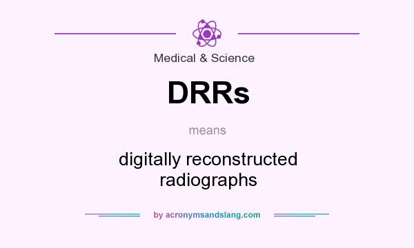 What does DRRs mean? It stands for digitally reconstructed radiographs