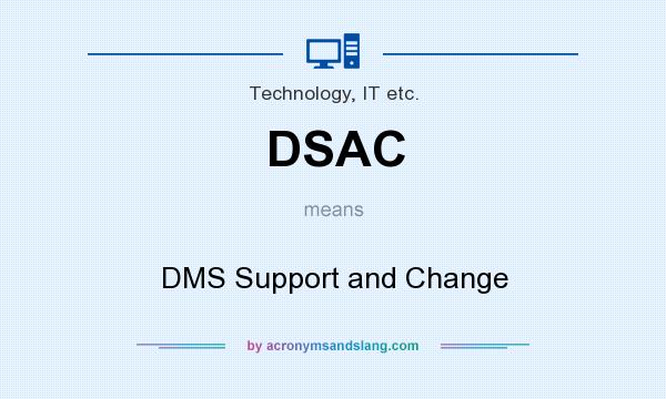 What does DSAC mean? It stands for DMS Support and Change