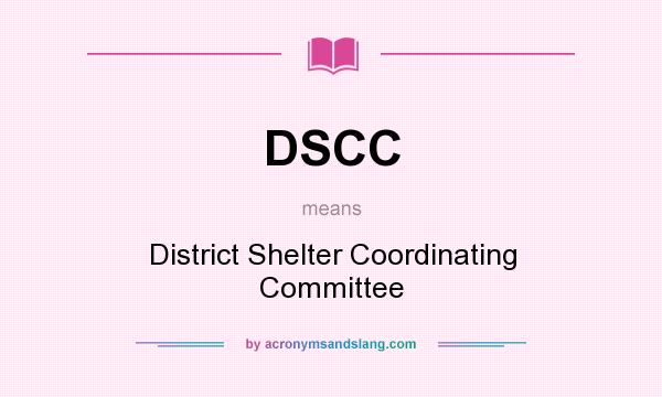 What does DSCC mean? It stands for District Shelter Coordinating Committee