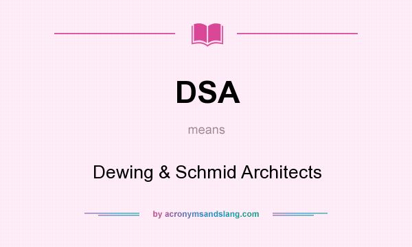 What does DSA mean? It stands for Dewing & Schmid Architects