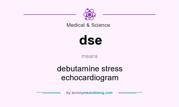 What does dse mean? It stands for debutamine stress echocardiogram