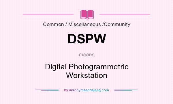 What does DSPW mean? It stands for Digital Photogrammetric Workstation