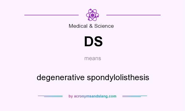 What does DS mean? It stands for degenerative spondylolisthesis