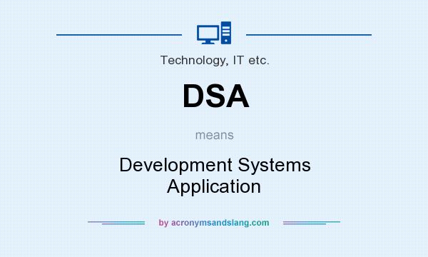 What does DSA mean? It stands for Development Systems Application