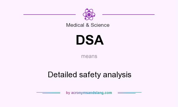 What does DSA mean? It stands for Detailed safety analysis