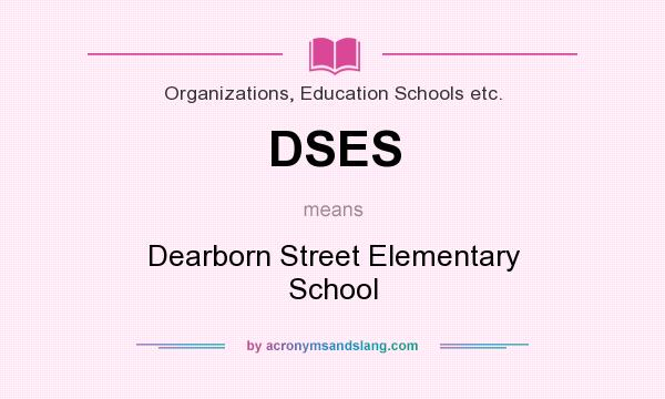 What does DSES mean? It stands for Dearborn Street Elementary School