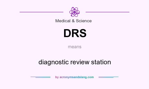 What does DRS mean? It stands for diagnostic review station