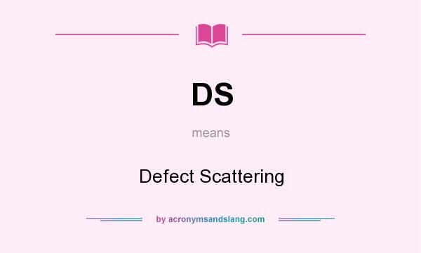 What does DS mean? It stands for Defect Scattering