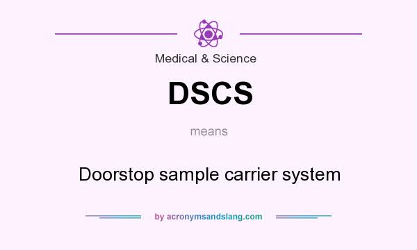 What does DSCS mean? It stands for Doorstop sample carrier system