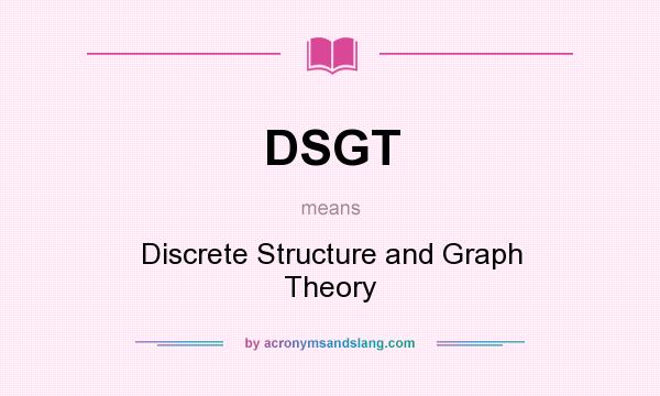 What does DSGT mean? It stands for Discrete Structure and Graph Theory