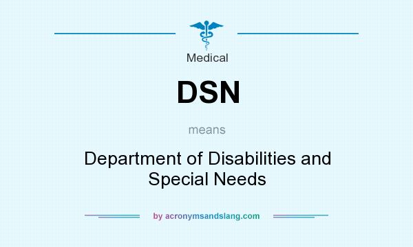 What does DSN mean? It stands for Department of Disabilities and Special Needs