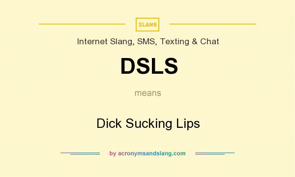 What does DSLS mean? It stands for Dick Sucking Lips