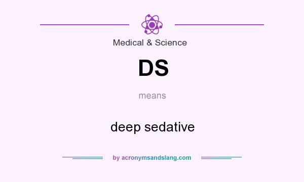 What does DS mean? It stands for deep sedative