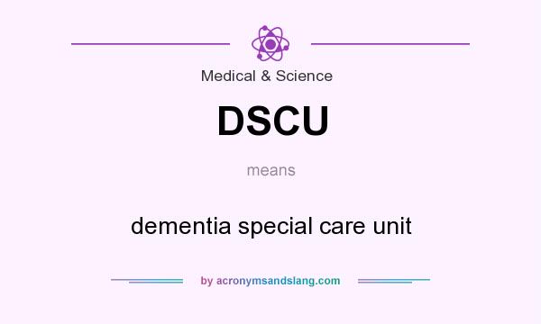 What does DSCU mean? It stands for dementia special care unit