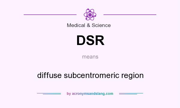What does DSR mean? It stands for diffuse subcentromeric region