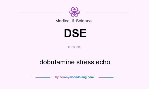 What does DSE mean? It stands for dobutamine stress echo