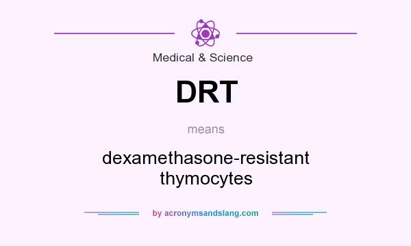What does DRT mean? It stands for dexamethasone-resistant thymocytes
