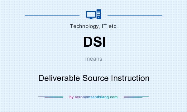 What does DSI mean? It stands for Deliverable Source Instruction