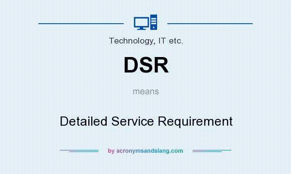 What does DSR mean? It stands for Detailed Service Requirement