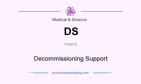 What does DS mean? It stands for Decommissioning Support