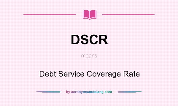 What does DSCR mean? It stands for Debt Service Coverage Rate