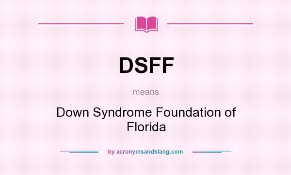 What does DSFF mean? It stands for Down Syndrome Foundation of Florida