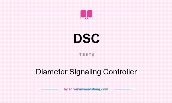 What does DSC mean? It stands for Diameter Signaling Controller