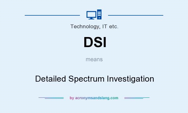 What does DSI mean? It stands for Detailed Spectrum Investigation
