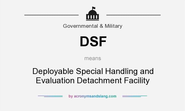 What does DSF mean? It stands for Deployable Special Handling and Evaluation Detachment Facility