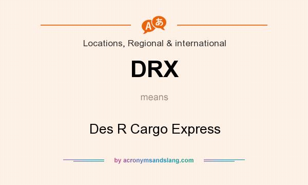 What does DRX mean? It stands for Des R Cargo Express