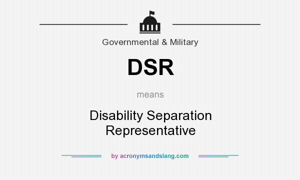What does DSR mean? It stands for Disability Separation Representative