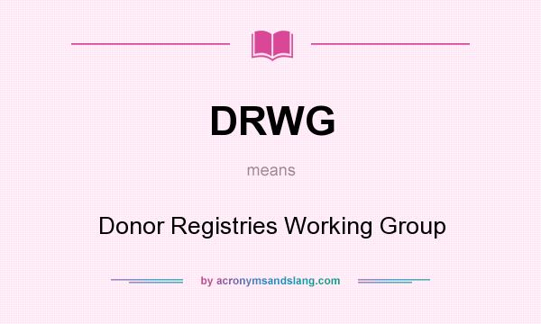 What does DRWG mean? It stands for Donor Registries Working Group
