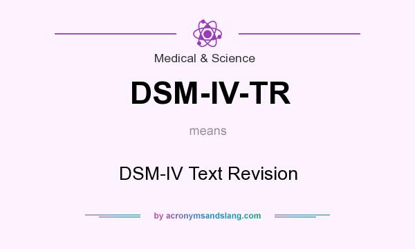What does DSM-IV-TR mean? It stands for DSM-IV Text Revision