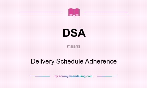 What does DSA mean? It stands for Delivery Schedule Adherence
