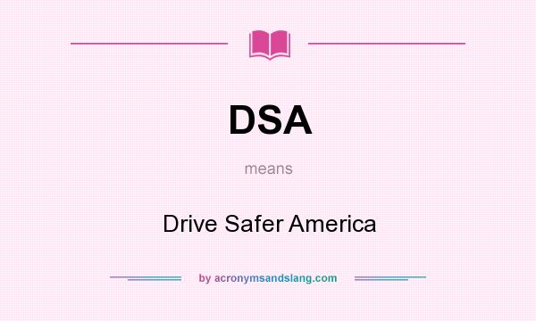 What does DSA mean? It stands for Drive Safer America