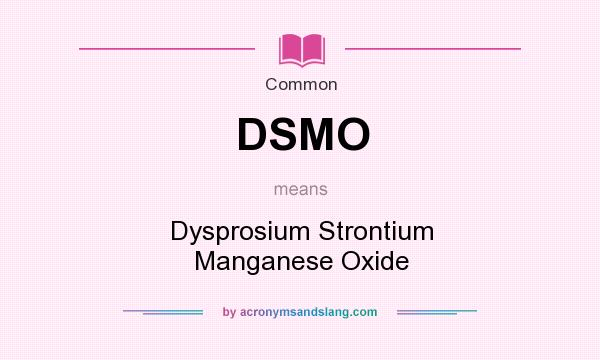 What does DSMO mean? It stands for Dysprosium Strontium Manganese Oxide