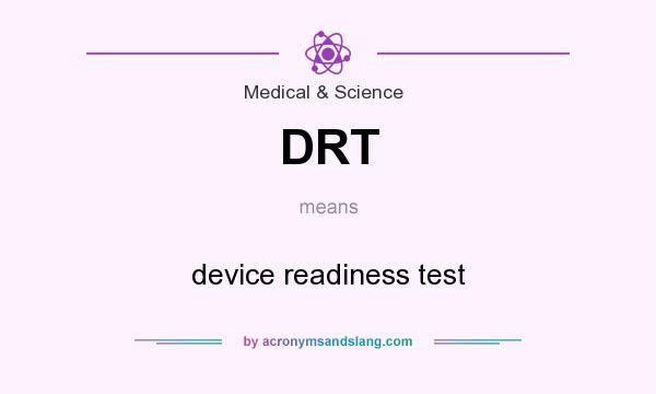 What does DRT mean? It stands for device readiness test